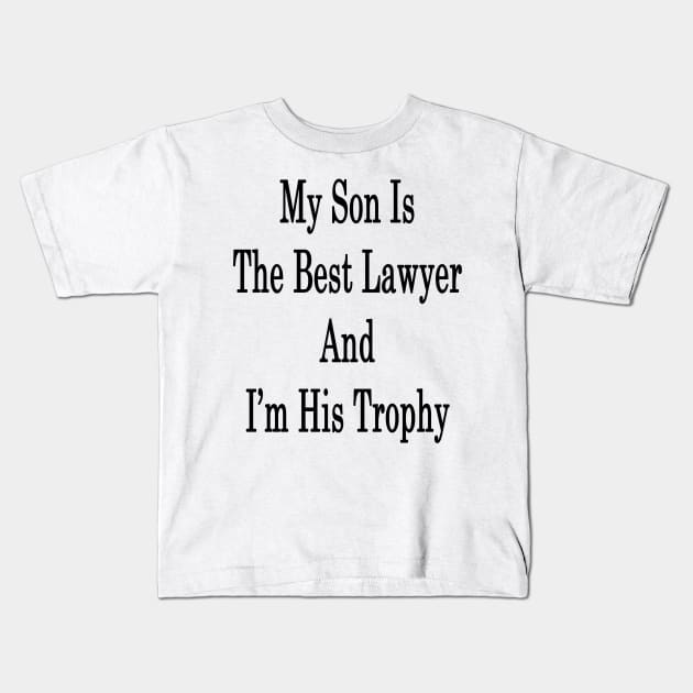 My Son Is The Best Lawyer And I'm His Trophy Kids T-Shirt by supernova23